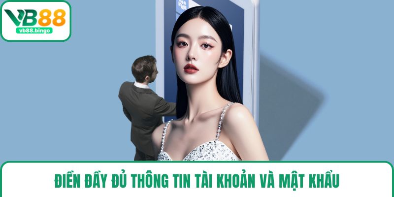 Điền đầy đủ thông tin tài khoản và mật khẩu