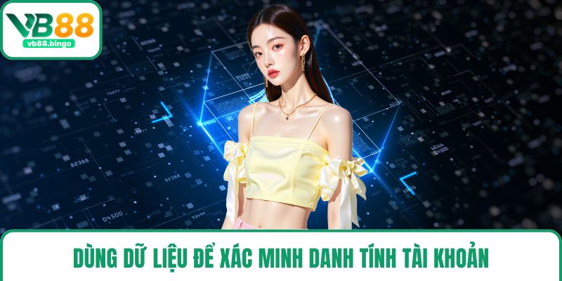Dùng dữ liệu để xác minh danh tính tài khoản