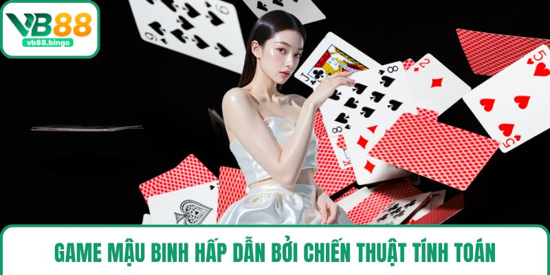 Game Mậu Binh hấp dẫn bởi chiến thuật tính toán