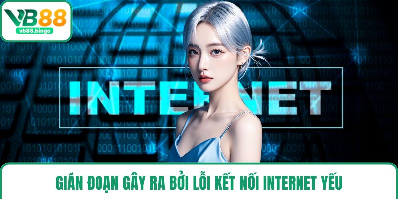 Gián đoạn gây ra bởi lỗi kết nối internet yếu