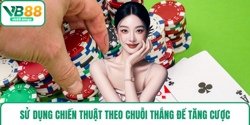 Sử dụng chiến thuật theo chuỗi thắng để tăng cược