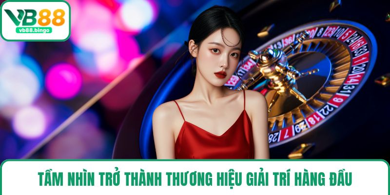 Tầm nhìn trở thành thương hiệu giải trí hàng đầu