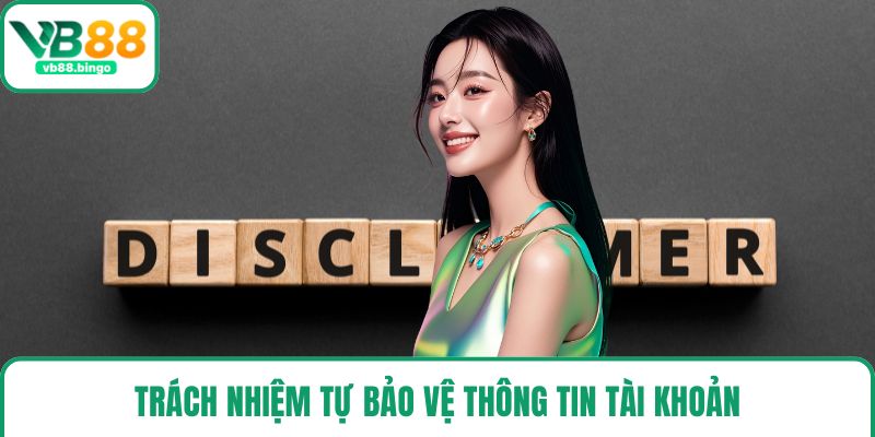 Trách nhiệm tự bảo vệ thông tin tài khoản